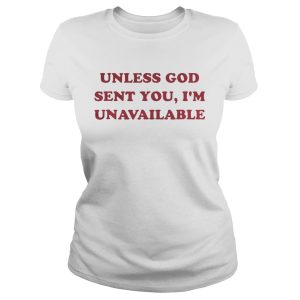 Unless God sent you I'm unavailable shirt 1