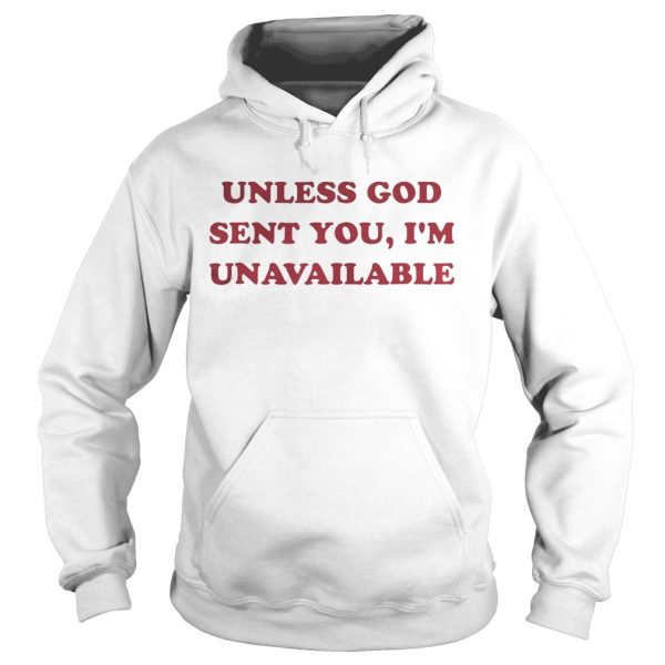 Unless God sent you I’m unavailable shirt