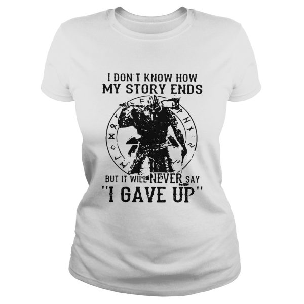 Viking Warrior I don’t know how my story ends but it will never say I gave up shirt