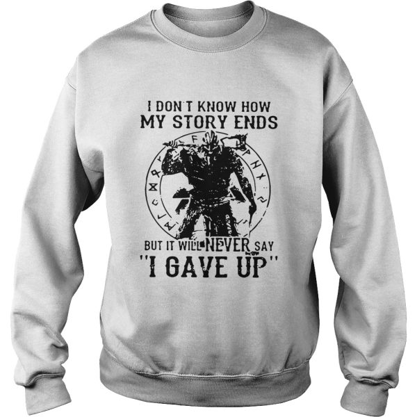 Viking Warrior I don’t know how my story ends but it will never say I gave up shirt