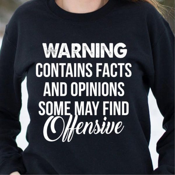 Warning Contains Facts And Opinions Some May Find Offensive Shirt