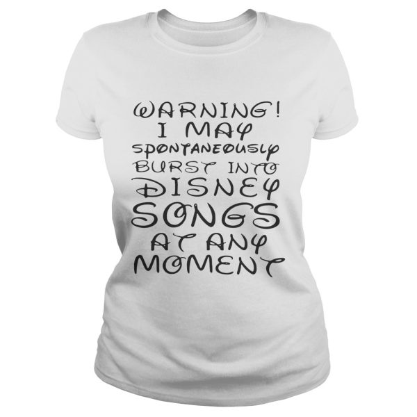 Warning I May spontaneously burst into Disney songs at any moment shirt