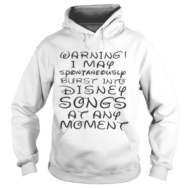 Warning I May spontaneously burst into Disney songs at any moment shirt