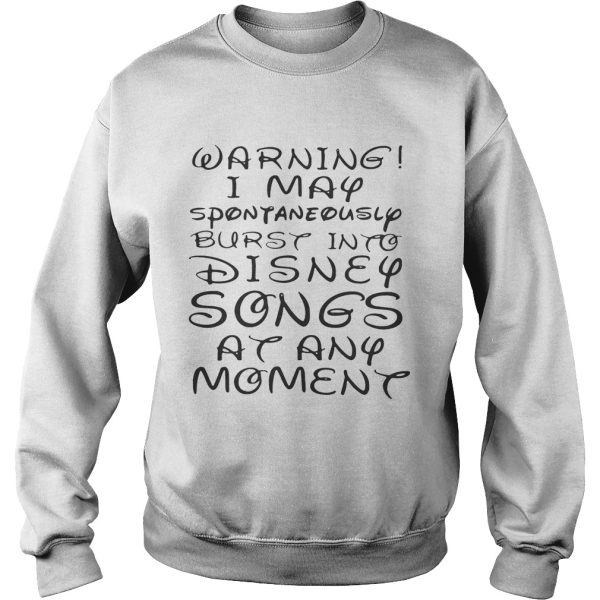 Warning I May spontaneously burst into Disney songs at any moment shirt