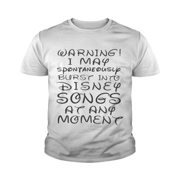 Warning I May spontaneously burst into Disney songs at any moment shirt