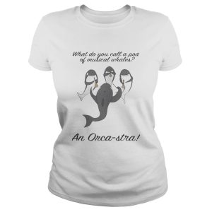 What do you call a pod of musical whales and Orca Stra shirt 1