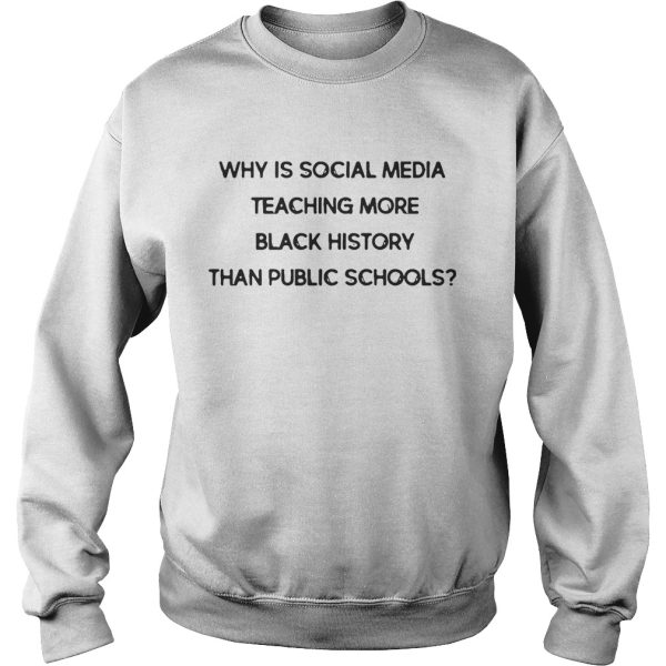 Why is social media teaching more black history than public schools shirt