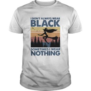 Witch I Dont Always Wear Black Sometimes I Wear Nothing Vintage shirt