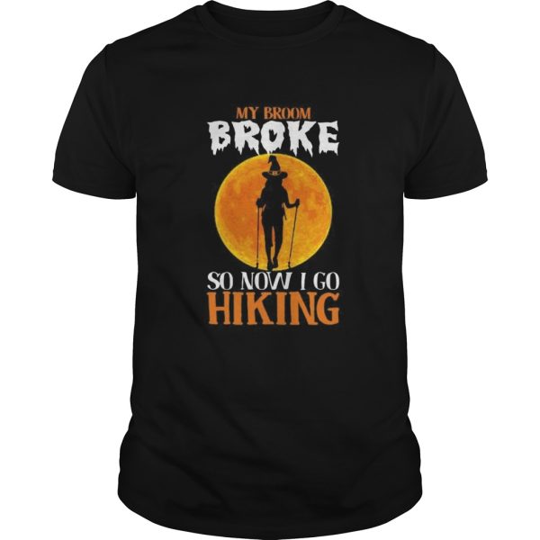 Witch My broom broke so now i go hiking Halloween shirt