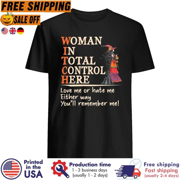 Witch woman in total control here love me or hate me either way youll remember me shirt