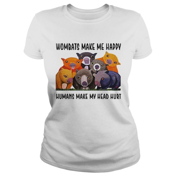 Wombats make me happy human make my head hurt shirt