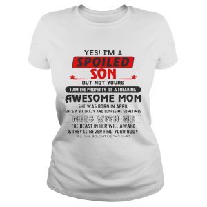 Yes I'm a spoiled Son but bot yours I am the property or a freaking shirt 1