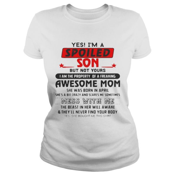 Yes I’m a spoiled Son but bot yours I am the property or a freaking shirt