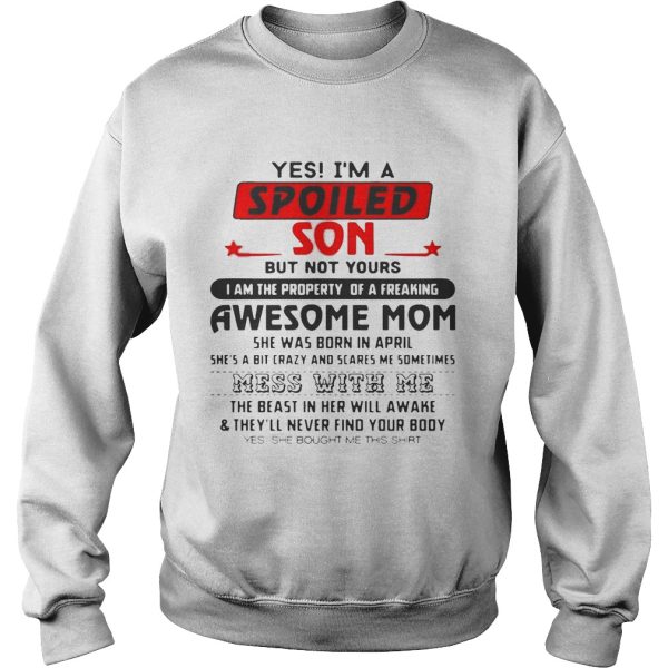 Yes I’m a spoiled Son but bot yours I am the property or a freaking shirt