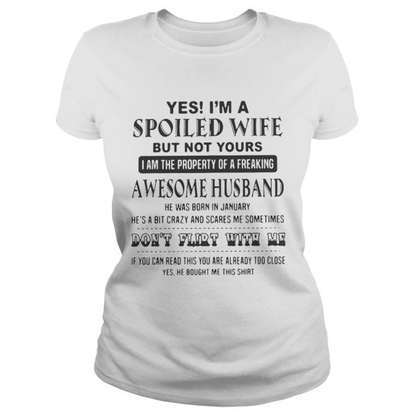 Yes I’m a spoiled wife but not yours I am the property of a freaking awesome husband shirt