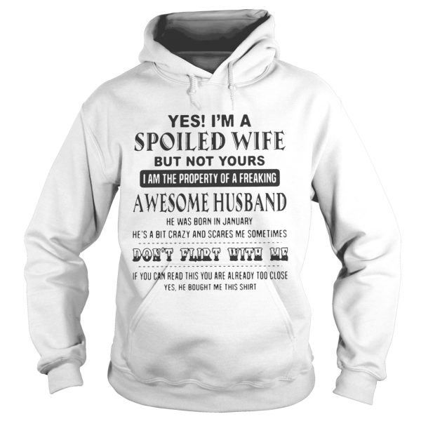 Yes I’m a spoiled wife but not yours I am the property of a freaking awesome husband shirt