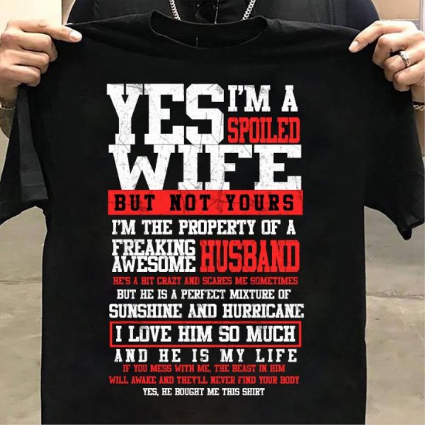 Yes i’m a spoiled wife but not yours I love him so much and he is my life shirt