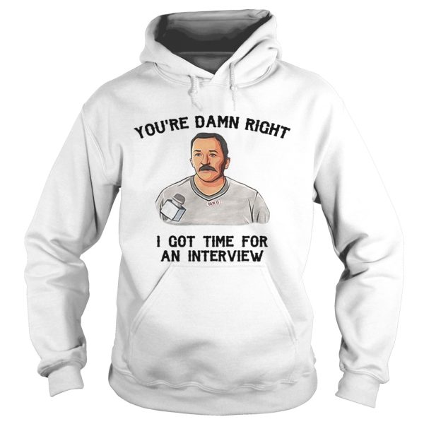 You’re damn right I got time for an interview shirt