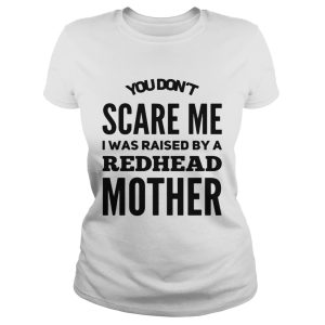 You don't scared me I was raised by a redhead mother shirt 2