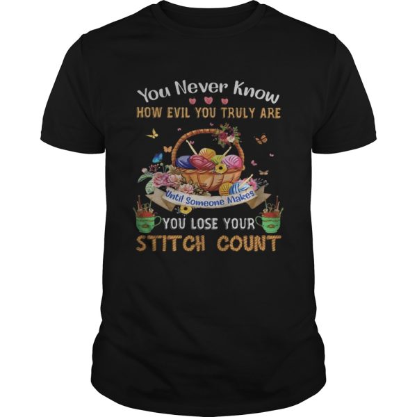 You never know how evil you truly are until someone makes you lose your stitch count knitting shirt