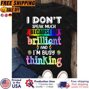autism I dont speak much because im brilliant and im busy thinking shirt 2