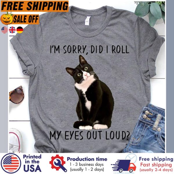 cat i’m sorry did I roll my eyes out loud shirt