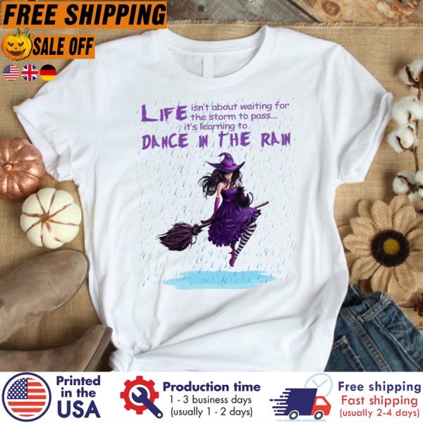 girl witch life isn’t about waiting for the storm to pass it’s learning to dance in the rain shirt