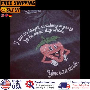 i am no longer shrinking myself to be more digestible tou can choke shirt 2