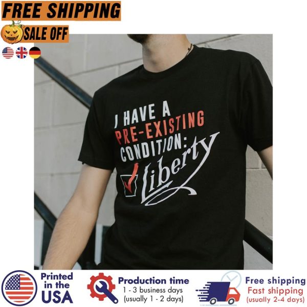 i have a pre existing condition liberty shirt