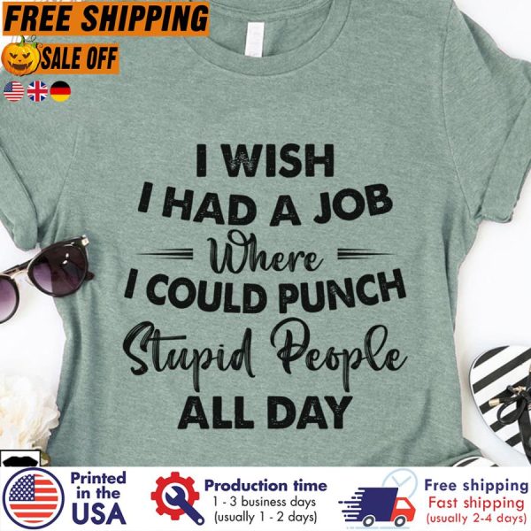 i wish I had a job where I could punch stupid people all day vintage shirt