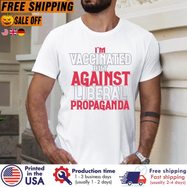 i’m vaccinated but against liberal propaganda shirt