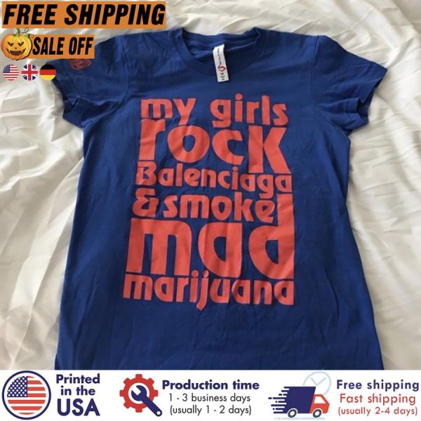 my girls rock balenciaga and smoke mad marijuana shirt