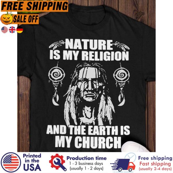 nature is my religion and the earth is my church shirt