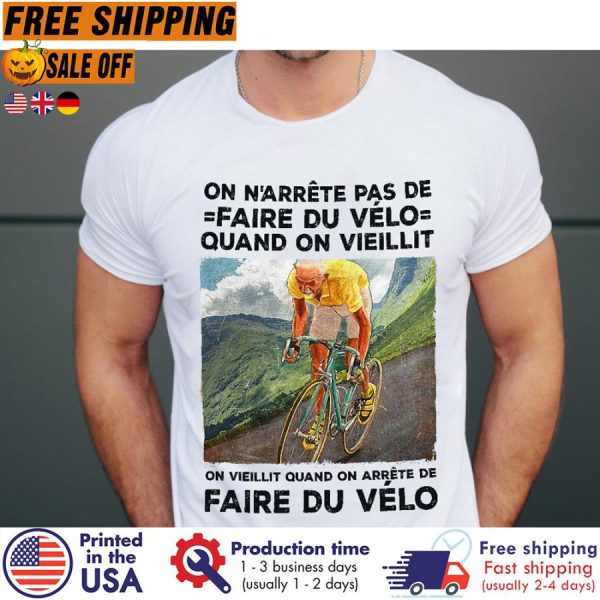 on n’arrete pas de faire du velo quand on vieillit on vieillit quand on arrete de faire du velo shirt