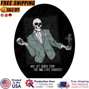 skeleton why let death stop the bad life choices shirt 1
