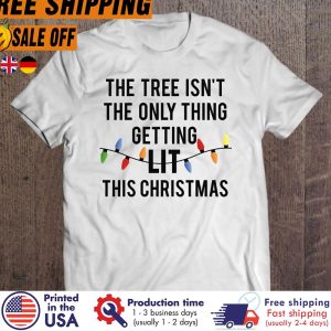 the Tree Isn't The Only Thing Getting Lit This Christmas shirt 1