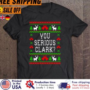 you Serious Clark Christmas shirt 1