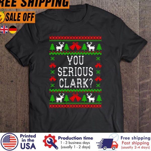 you Serious Clark Christmas shirt