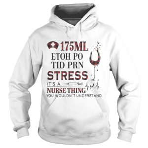 175Ml etoh po tid prn stress its a nurse thing you wouldnt shirt 1
