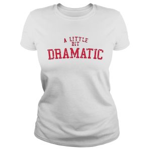 A Little Bit Dramatic Shirt 2