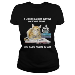 A Woman Cannot Survive On Books Alone She Also Needs A Cat Shirt 1 A Woman Cannot Survive On Books Alone She Also Needs A Cat Shirt 2 1