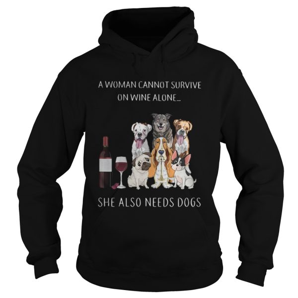 A woman cannot survive on wine alone she also needs dogs shirt