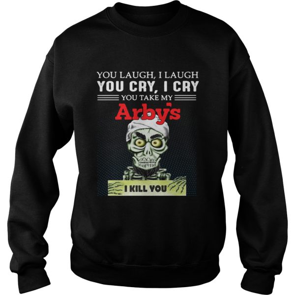 Achmed you laugh I laugh you cry I cry you take my Arbys I kill you shirt