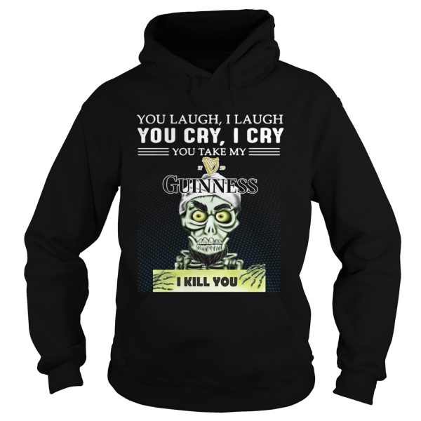 Achmed you laugh I laugh you cry I cry you take my Guinness I kill you shirt