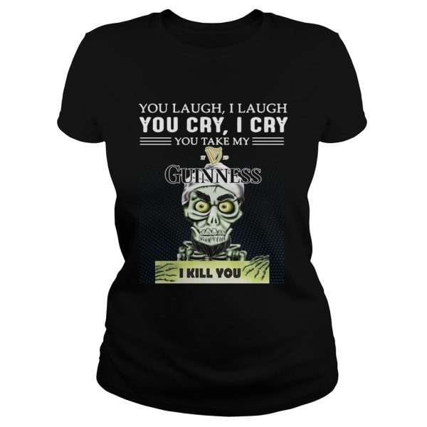 Achmed you laugh I laugh you cry I cry you take my Guinness I kill you shirt