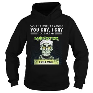 Achmed you laugh I laugh you cry I cry you take my Monster I kill you shirt 1 1