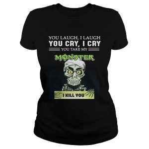 Achmed you laugh I laugh you cry I cry you take my Monster I kill you shirt 2 1