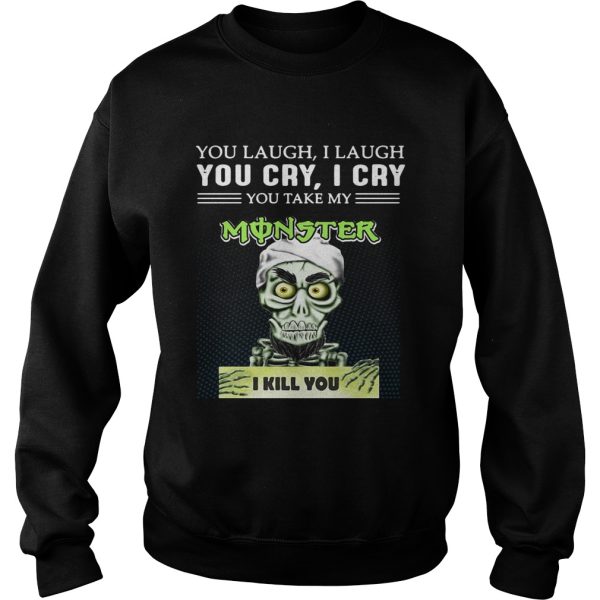 Achmed you laugh I laugh you cry I cry you take my Monster I kill you shirt