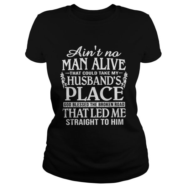 Aint A Man Alive That Could Take My Husbands Place Shirt