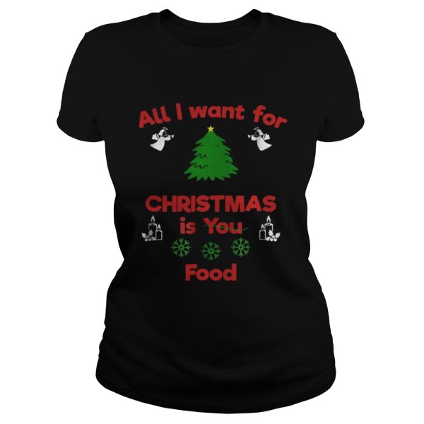 All I Want For Christmas Is You Food Shirt